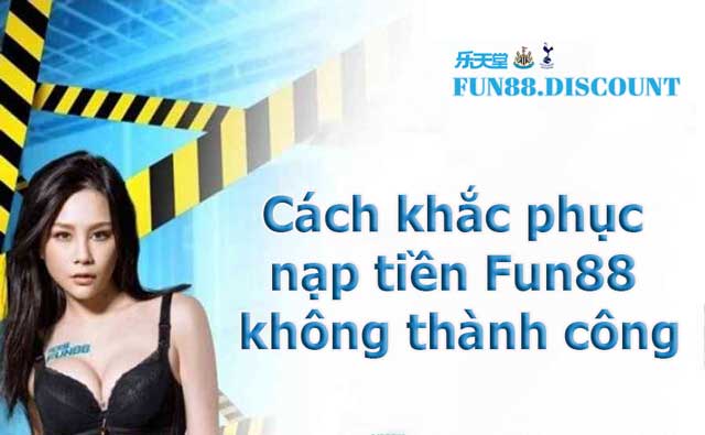 Giao dịch nạp tiền Fun88 không thành công? Những lưu ý để tránh lỗi!